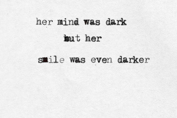 her mind was dark n but her smile was even darker 