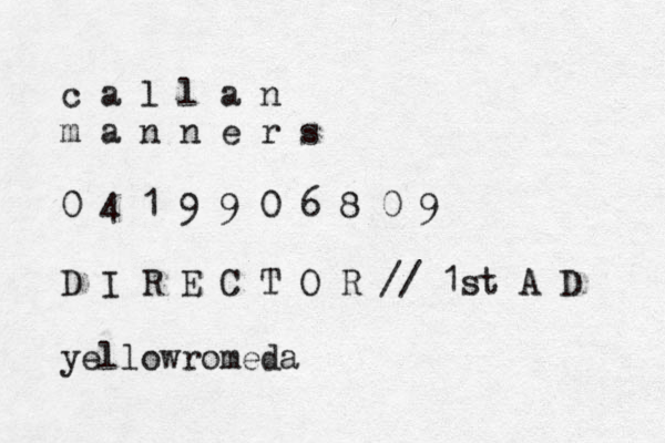 c a l l a n m a n n e r s 0 4 1 9 9 0 6 8 0 9 D I R E C T O R // 1st A D yellowromeda@