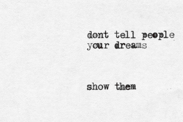 dont tell people your dreams show them 