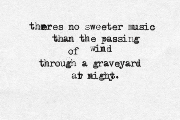 thr e eres no sweeter music than the passing of wind through a graveyard ar t nighy t.