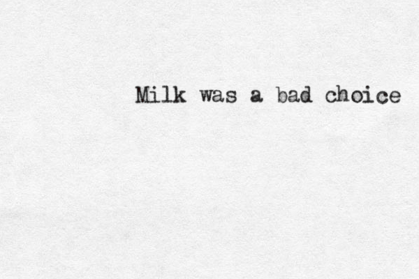 Milk was a bad choice 