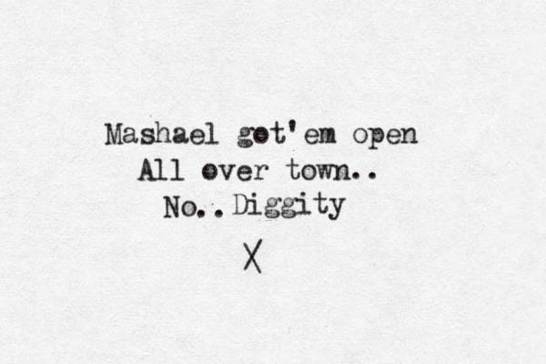 Mashael got'em open All over town.. No Diggity / \ ..