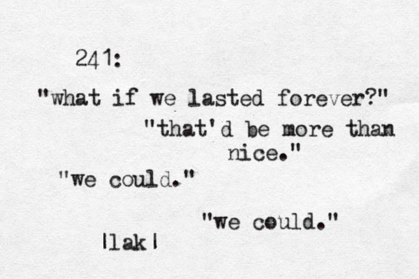 241: "what if we lasted forever?" "that'd be more than nice." "we could." "we could." |lak|