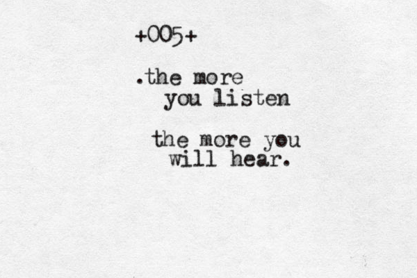the more you listen the more you will hear. . +005+ 
