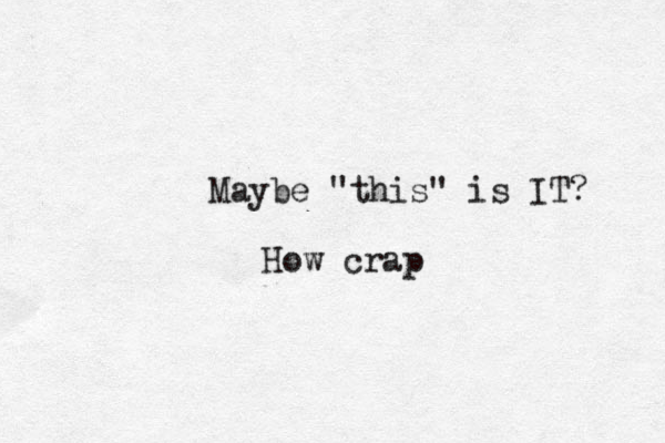 Maybe "this" is IT? How crap 