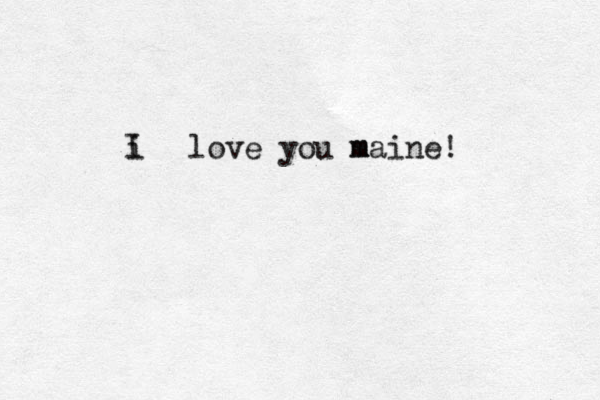 I i love you m maine! 