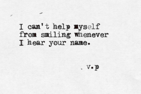 I can't help myself from smiling whenever I hear your name. v.p 