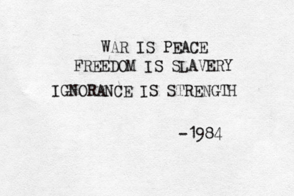 WAR I S PEACE FREEDOM IS SLAVERY IGNORANCE IS STRENGTH -1984 