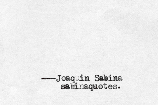 Joaquin Sabina --- sabinaquotes. 