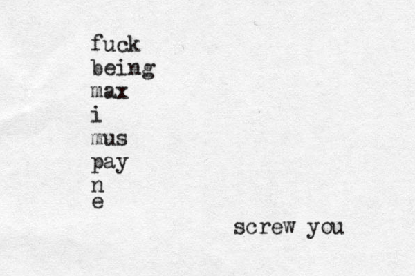 fuck being max i mus pay n e screw you