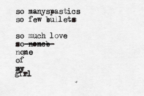 so manyspastics so few bullets so much love so nome n b ------- ------ nono e of my g girl