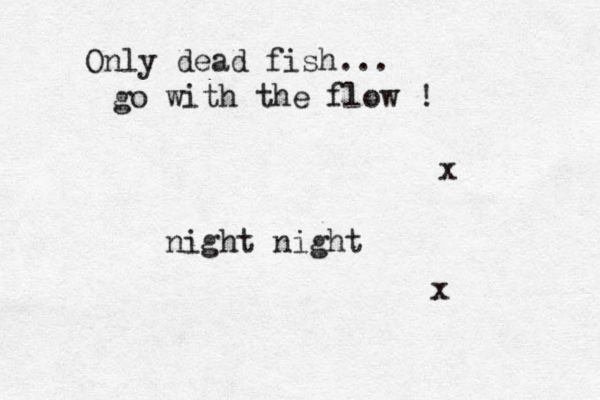 Only dead fish... go with the flow ! x night night x 
