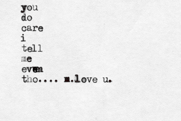 you do care i tell me evw e en tho.... m.love u.