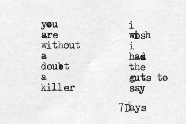 you are without a doubt a killer i wo ish i has d the guts to say 7Days