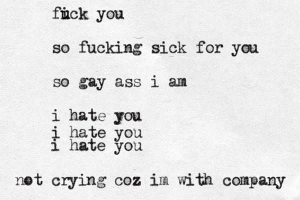 fi u uck you so fucking sick for you so gay ass i am i hate you i hate you i hate you not crying coz im with company 
