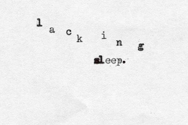 l a c k i n g sleep. 