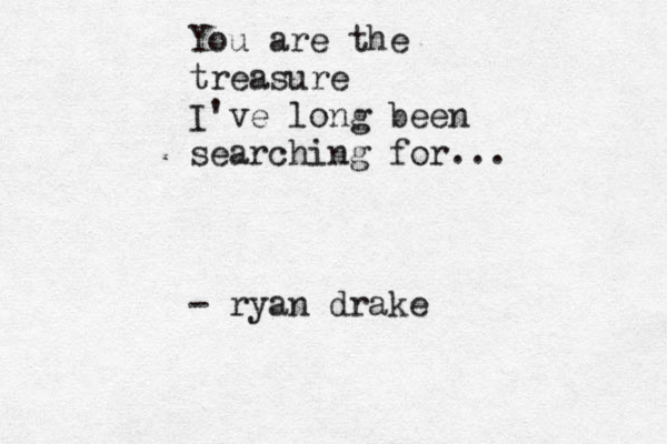 You are the treasure I've long been searching for... - ryan drake 