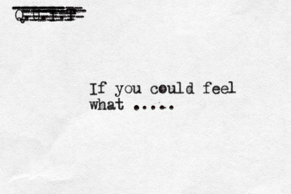Q.U.I.T T If you could feel what ..... -------- ----- ----- ------ ------ ------ --- ------- 
