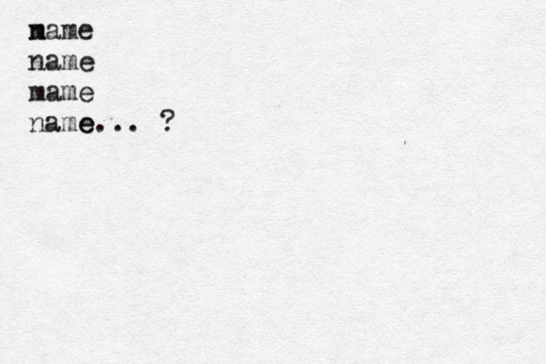 m name name mame na me e... ?