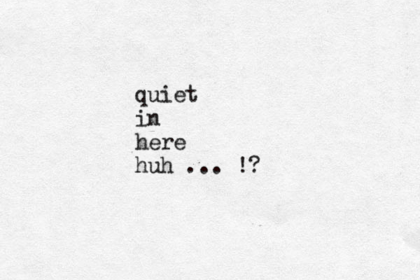 quiet in here huh ... !?