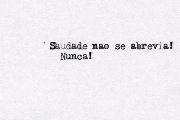 Saudade nao se abrevia! Nunca!