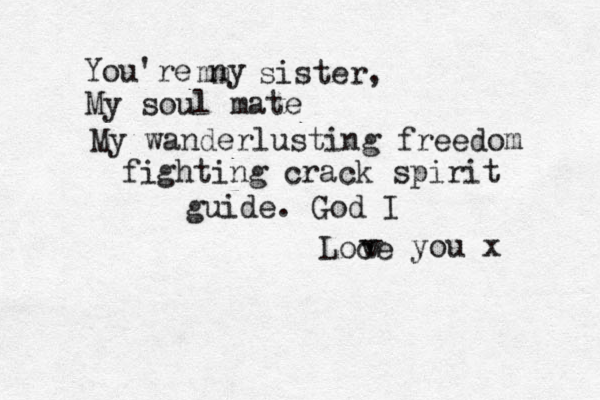 Fi my sister, my m You're ny m m sister, My soul mate My wanderlusting freedom fighting crack spirit guide. God I Loce v v you x 