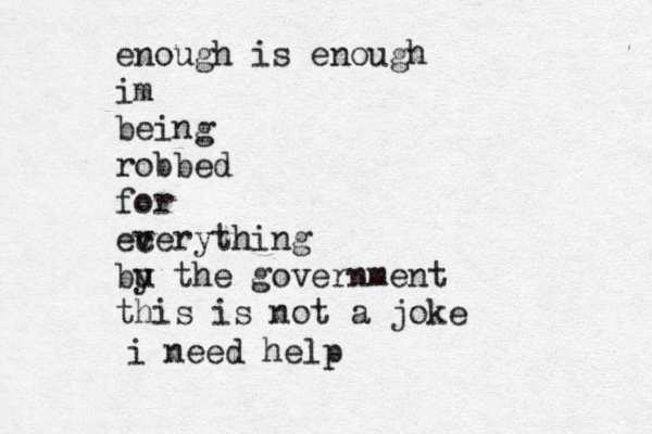 enough is enough im being robbed for ec verything bu y the government this is not a joke i need help 