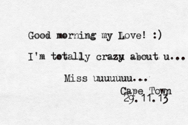 Good morning my Love! :) I'm totally crazu y y about u... Miss uuuuuuu... Cape Town 29.11.13 