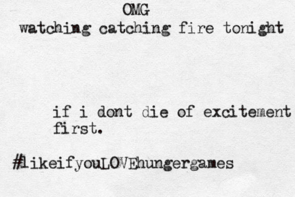 OMG watching catching fire tonight if i dont die of excitement first. #likeifyouLOVEhungergames
