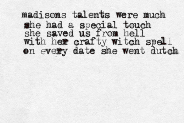 madisons talents were much she had a special touch she saved us from hell with her crafty witch spell on every date she went dutch 