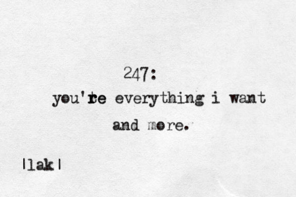 247: you'te r r re everything i want and more. |lak|