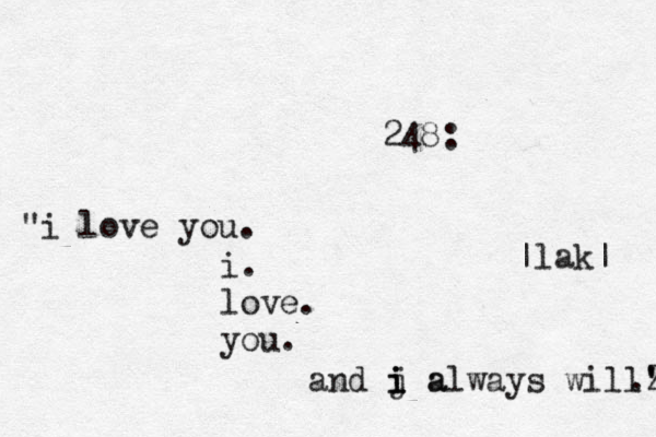 248: "i love you. i. love. you. and j a i i i always willZl .""" " " |lak| 