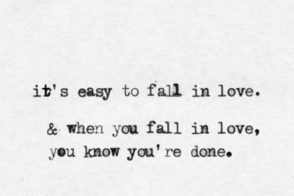 ir t t's easy to fall in love. when you fall in love, you know you're done. & 