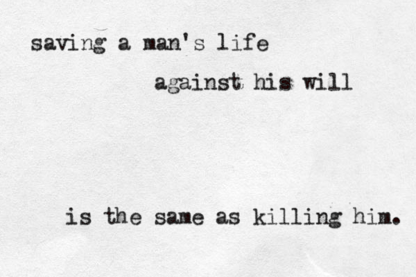 saving a man's life against his will is the same as killing him. 