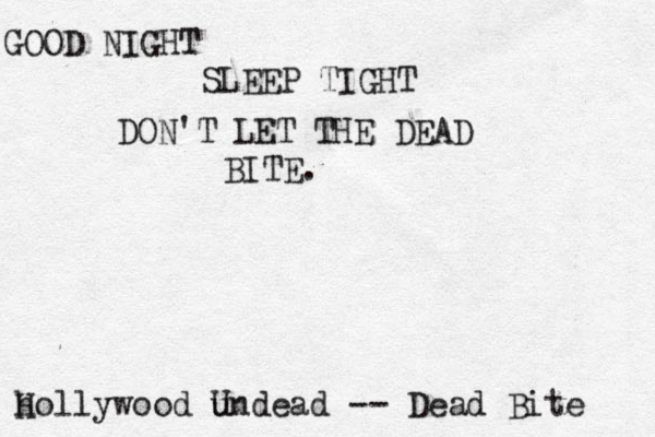 GOOD NIGHT SLEEP TIGHT DON'T LET THE DEAD BITE. hollywood undead -- Dead Bite U H 