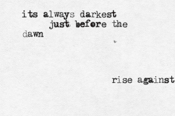its always darkest just before the dawn rise against 