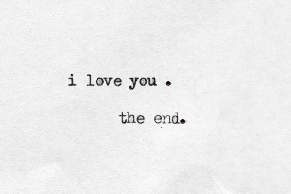i love you . the end.
