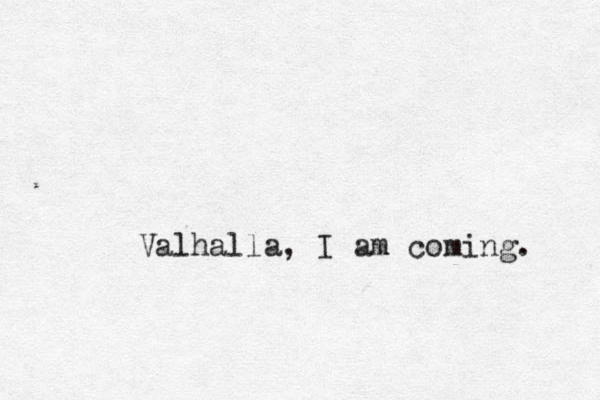 Valhalla, I am coming . 