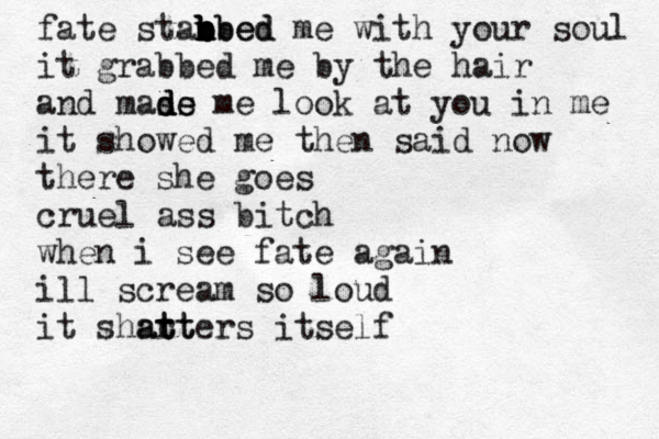fate stanbed b n b b bbed me with your soul it grabbed me by the hair and mass d d de e me look at you in me it showed me then said now there she goes cruel ass bitch when i see fate again ill scream so loud it shart at tters its elf 