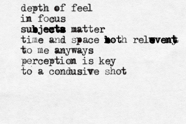 depth of feel in focus sunjexta c c c ct ts s s a b b b bjects matter time and space not b b b b noth relaveny t t e e e e e e e w e event to m e anyways perception is key to a condusive shot 