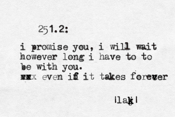 251.2: i promise you, i will wait however long i have to to be with you. ve ev xx xx even id f f it takes forecer v v |laj k k k k|