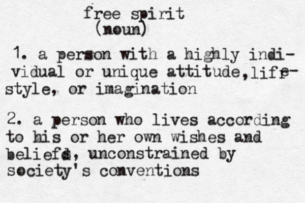 free spirit (noun) 1. a person with a highly indi- vidual or unique attitude ,lifr e- style, or imagination 2. a person who lives according to his or her own wishes and beliefd s, unconstrained by s ociety's conventions
