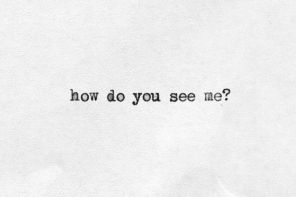 how do you see me? 