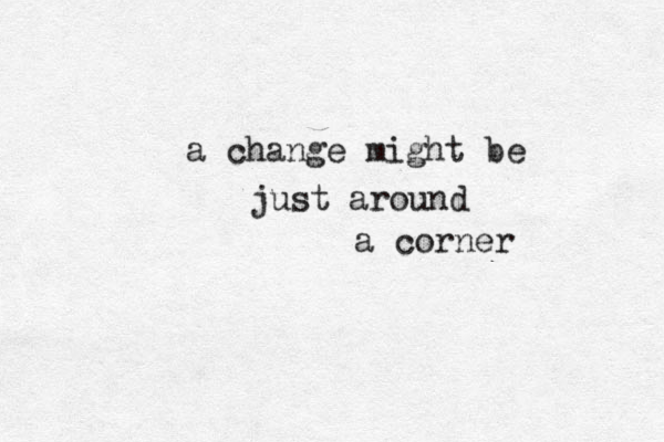 a change might be just around a corner 