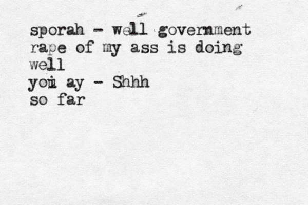 sporah - well government rape of my ass is doing well yoi u ay - Shhh so far