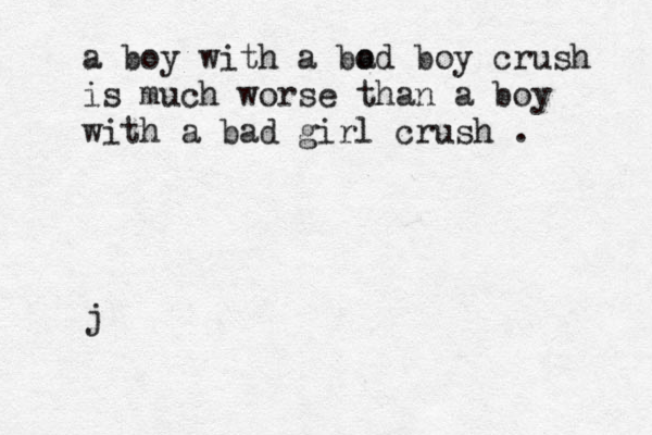 a boy with a bod a boy crush is much worse than a boy with a bad girl crush . j