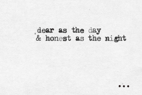 dear as the day & honest as the night ... 