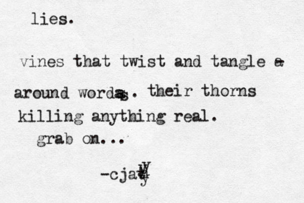 lies. vines that twist and tangle a - around worda s a s s . their thorns killing anything real. grab on... -cjat h y y y 