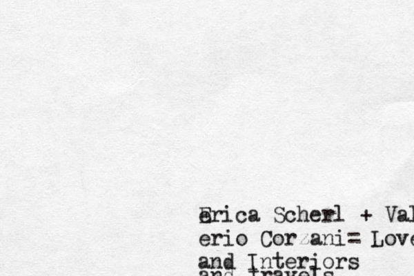 e Erica Scherl + Valeri erio Corzani= Love an and Interiors and travels 