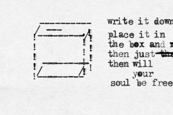 ---------/ .! ! ! ! ! ! ! ! ! !--------- / / / ---------- --------- ! ! ! ! write it down --- place it in the box and m then just then then will your soul be free ---- ----- ----- ---- - - 